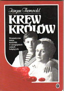 Krew królów: Dramatyczne dzieje hemofilii w europejskich rodach książęcych - Jürgen Thorwald