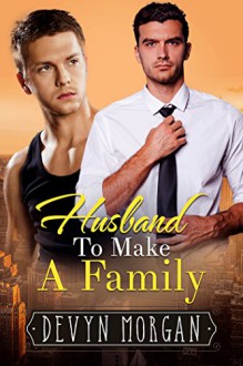 Husband To Make A Family: A Marriage of Convenience Gay Romance - Devyn Morgan