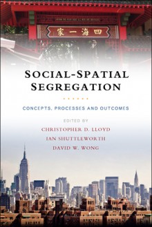 Social-spatial Segregation: Concepts, Processes and Outcomes - Christopher Lloyd, Ian Shuttleworth, David W. Wong