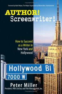 Author! Screenwriter!: How to Succeed as a Writer in New York and Hollywood - Peter Miller