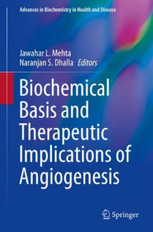 Biochemical Basis and Therapeutic Implications of Angiogenesis (Advances in Biochemistry in Health and Disease) - Jawahar Mehta, Naranjan S. Dhalla