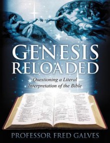 Genesis Reloaded: Questioning a Literal Interpretation of the Bible - Fred Galves