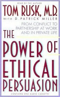 The Power of Ethical Persuasion: From Conflict Partnership at Work and in Private Life - Tom Rusk