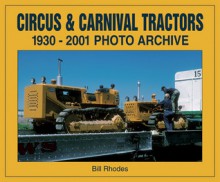 Circus & Carnival Tractors: 1930-2001 Photo Archive - Bill Rhodes