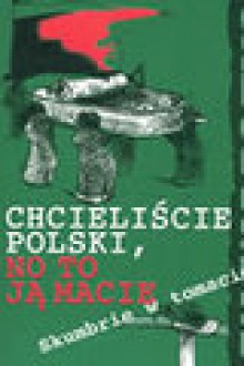 Chcieliście Polski, no to ją macie. Skumbrie w tomacie - Konstanty Ildefons Gałczyński