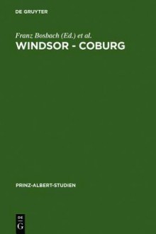 Windsor - Coburg / Windsor - Coburg: Geteilter Nachlass - Gemeinsames Erbe. Eine Dynastie Und Ihre Sammlungen / Divided Estate - Common Heritage. the Collections of a Dynasty - Franz Bosbach, John Davis