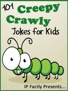 101 Creepy Crawly Jokes for Kids (Animal Jokes for Kids - Joke Books for Kids vol. 7) - IP Grinning, IP Factly