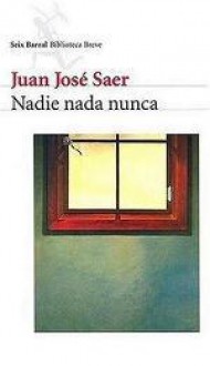 Nadie nada nunca - Juan José Saer