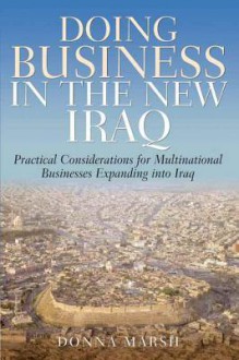 Doing Business in the New Iraq: Practical Information for Multi-National Businesses Expanding Into Iraq - Donna Marsh