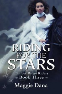 Riding for the Stars: Timber Ridge Riders: 3 - Maggie Dana