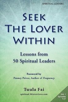 Seek the Lover Within: Lessons from 50 Spiritual Leaders (Volume 1) - Tuula Fai, Penney Peirce