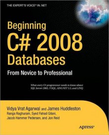 Beginning C# 2008 Databases: From Novice to Professional - Vidya Vrat Agarwal, James Huddleston, Ranga Raghuram, Fahad Syed Gilani, Hammer Jacob Pedersen, Jon Reid