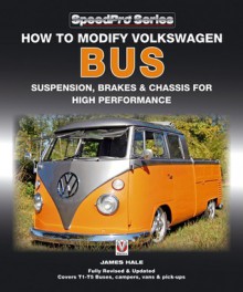 How to Modify Volkswagen Bus Suspension, Brakes & Chassis for High Performance: Updated & Enlarged New Edition - James Hale