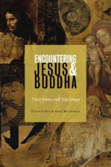 Encountering Jesus and Buddha: Their Lives and Teachings - Ulrich Luz, Axel Michaels