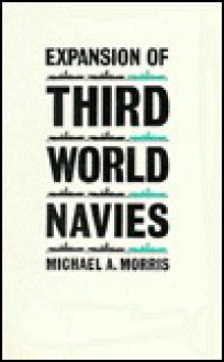 Expansion Of Third World Navies - Michael A. Morris