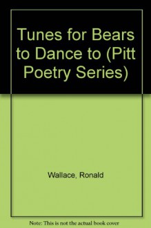 Tunes for Bears to Dance to (Pitt Poetry) - Ronald Wallace