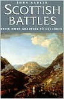 Scottish Battles: From Mons Graupius (AD 84) to Culloden (1746) - John Sadler