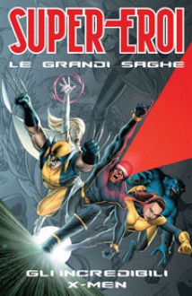 Gli incredibili X-Men - Joss Whedon, Chris Claremont, John Cassaday, John Byrne