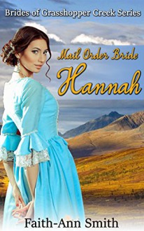 Romance: Clean Western Romance: Mail Order Bride: Hannah (Sweet American Frontier Historical Romance) (Brides Of Grasshopper Creek Book 1) - Faith-Ann Smith