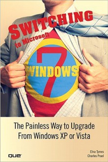 Switching to Microsoft Windows 7: The Painless Way to Upgrade from Windows XP or Vista - Elna R. Tymes, Charles E. Prael