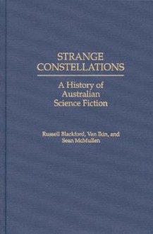 Strange Constellations: A History of Australian Science Fiction (Contributions to the Study of Science Fiction and Fantasy) - Russell Blackford, Sean McMullen