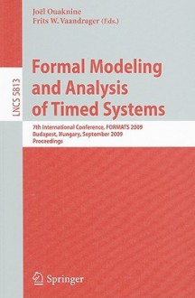 Formal Modeling And Analysis Of Timed Systems: 7th International Conference, Formats 2009, Budapest, Hungary, September 14 16, 2009, Proceedings ... Computer Science And General Issues) - Joel Ouaknine, Frits W. Vaandrager