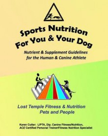 Sports Nutrition for You and Your Dog: Nutrient & Supplement Guidelines for the Human & Canine Athlete - Karen Cutler