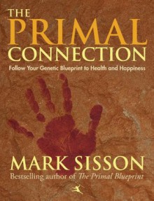 The Primal Connection: Follow Your Genetic Blueprint to Health and Happiness - Mark Sisson