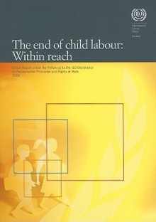 The End of Child Labour: Within Reach: Global Report Under the Follow-Up to the ILO Declaration on Fundamental Principles and Rights at Work - Ilo