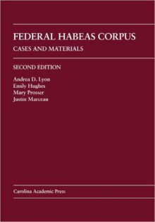 Federal Habeas Corpus: Cases and Materials - Andrea D. Lyon, Emily Hughes, Mary Prosser, Justin Marceau