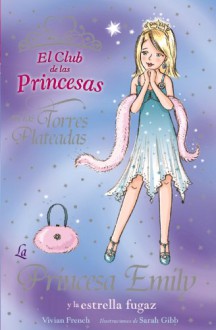 La princesa Emily y la estrella fugaz/ Princess Emily and the Wishing Star (El Club De Las Princesas En Las Torres Plateadas/ the Tiara Club at Silver Towers) (Spanish Edition) - Vivian French, Sarah Gibb