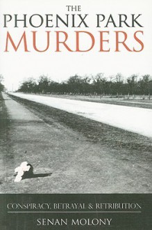 The Phoenix Park Murders: Conspiracy, Betrayal & Retribution - Senan Molony