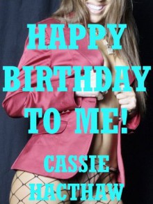 Happy Birthday to Me: First Anal Sex and First Lesbian Sex - Cassie Hacthaw