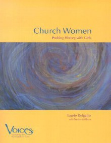 Church Women: Probing History with Girls - Laurie Delgatto, M Kielbasa