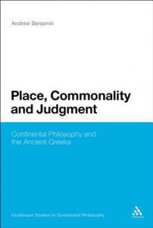 Place, Commonality and Judgment: Continental Philosophy and the Ancient Greeks - Andrew Benjamin