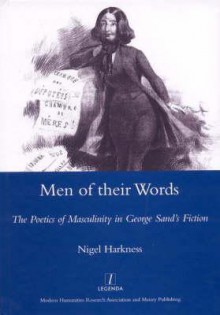 Men of Their Words: The Poetics of Masculinity in George Sand's Fiction - Nigel Harkness