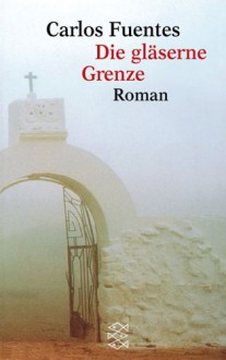 Die gläserne Grenze : Roman - Carlos Fuentes