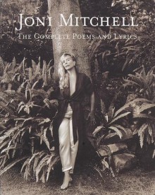 Joni Mitchell: The Complete Poems and Lyrics - Joni Mitchell