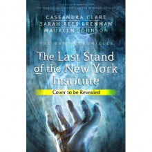 The Last Stand of the New York Institute - Maureen Johnson,Sarah Rees Brennan,Cassandra Clare