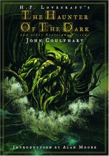 The Haunter of the Dark and Other Grotesque Visions - Alan Moore, H.P. Lovecraft, John Coulthart