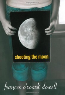 Shooting the Moon - Frances O'Roark Dowell