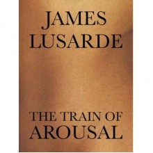 The Train of Arousal - James Lusarde