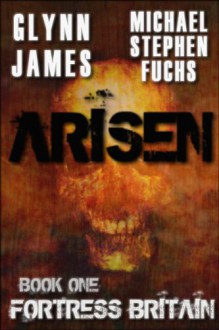 Arisen, Book One - Fortress Britain - Glynn James,Michael Stephen Fuchs