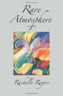 Rare Atmosphere: a memoir - Rachelle Rogers