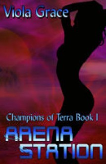 Arena Station (Champions of Terra, #1) - Viola Grace