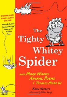 The Tighty Whitey Spider: And More Wacky Animal Poems I Totally Made Up - Kenn Nesbitt, Ethan Long