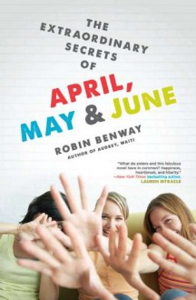 The Extraordinary Secrets of April, May, & June - Robin Benway