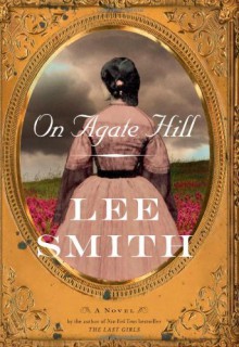 On Agate Hill - Lee Smith