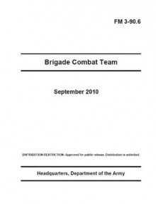 Field Manual FM 3-90.6 Brigade Combat Team September 2010 - United States Government Us Army