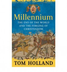 Millennium: The End of the World and the Forging of Christendom - Tom Holland